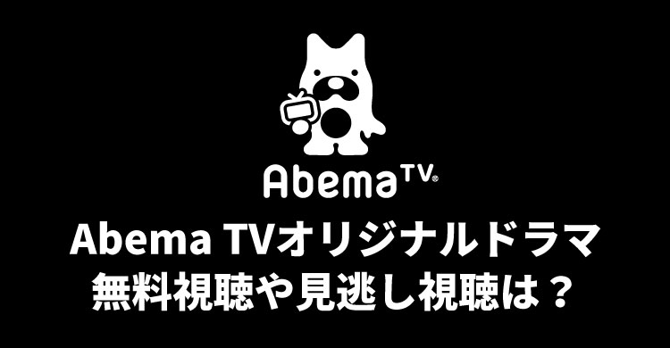 AbemaTVオリジナルドラマ一覧 | 無料視聴や見逃し視聴は可能？